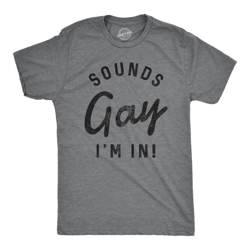 Mens Sounds Gay Im In T Shirt Funny LGBT Pride Parade Party Tee Mens Funny T Shirts Cool Tees Soft Stylish Casual Menswear Pride Dark Grey
