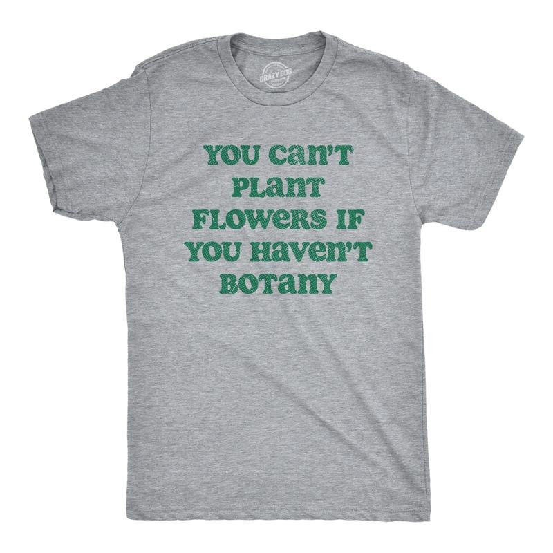 Mens You Cant Plant Flowers If You Havent Botany T Shirt Funny Gardening Planting Lovers Joke Tee for Guys Mens Funny T Shirts Cool Light Grey