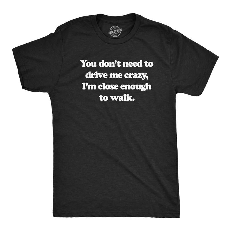 Mens You Dont Need To Drive Me Crazy Im Close Enough To Walk T Shirt Funny Joke Tee For Guys Mens Funny T Shirts Cool Tees Soft Stylish Casual Menswear Funny Sarcastic Short Sleeve Novelty Tees for Black -