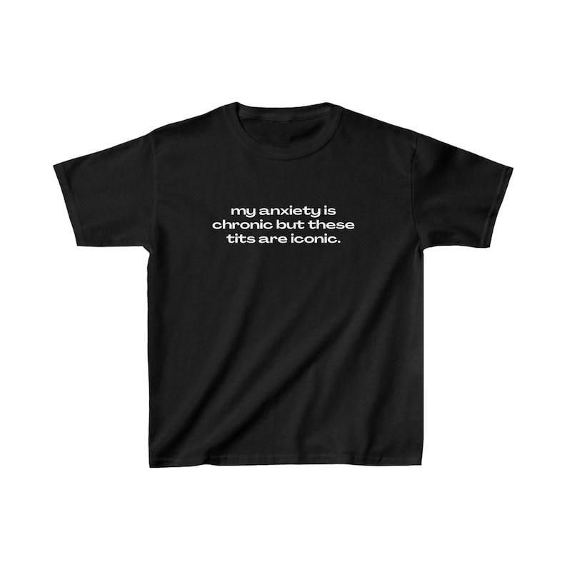 My Anxiety Is Chronic But These Tits Are Iconic Baby Tee 90s Style Tshirt Meme Tshirt Weird tshirt Y2k Coquette Aesthetic Funny T-shirt, sweater and Hoodie