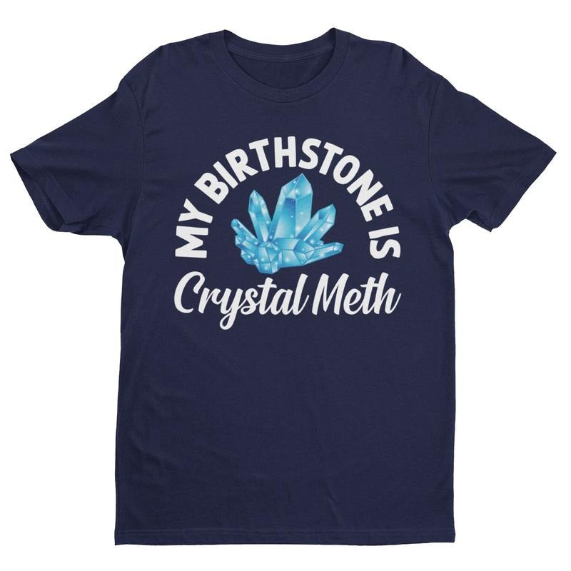 My Birthstone Is Crystal Meth Funny Shirt Offensive Shirt Funny Gift Funny Tee Inappropriate Shirt Meme Shirt Sarcastic Shirt sweater