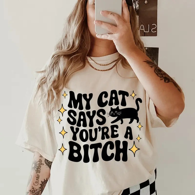My Cat Says You're A Bitch Shirt~ Unisex Apparel Relaxed Fit Printed In The USA Clothing Womenswear Casual Comfort Cotton Top Athletic Boho Chic