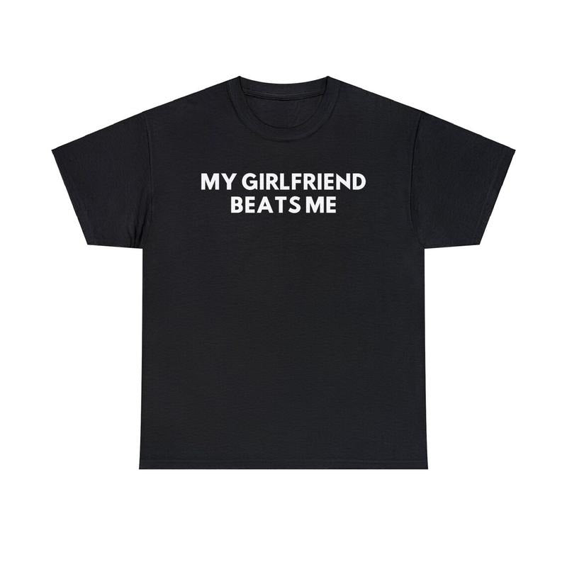 My Girlfriend Beats Me Tee, Funny Relationship Shirt, Quirky Couple Gift, Humor Love Tee, Funny My Girlfriend Beats MeShirt Crew Neck Graphic T-Shirt