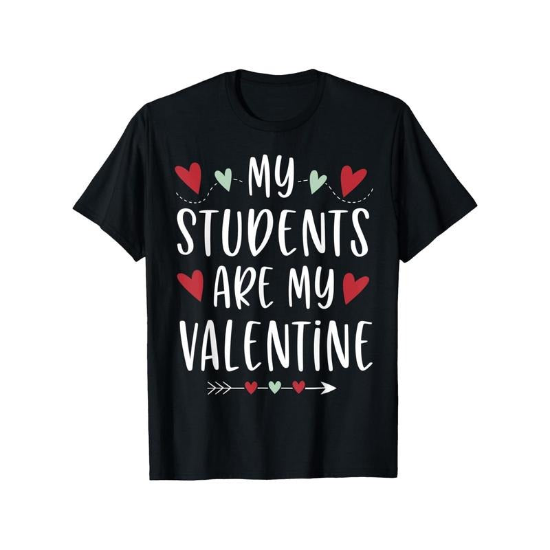 My Students Are My Valentine Valentines Day Gift for Teacher T-Shirt, 100% Cotton, Fabric Weight 180g, Gift for Men Women Friends Family, S-XXXL, Black made in usa