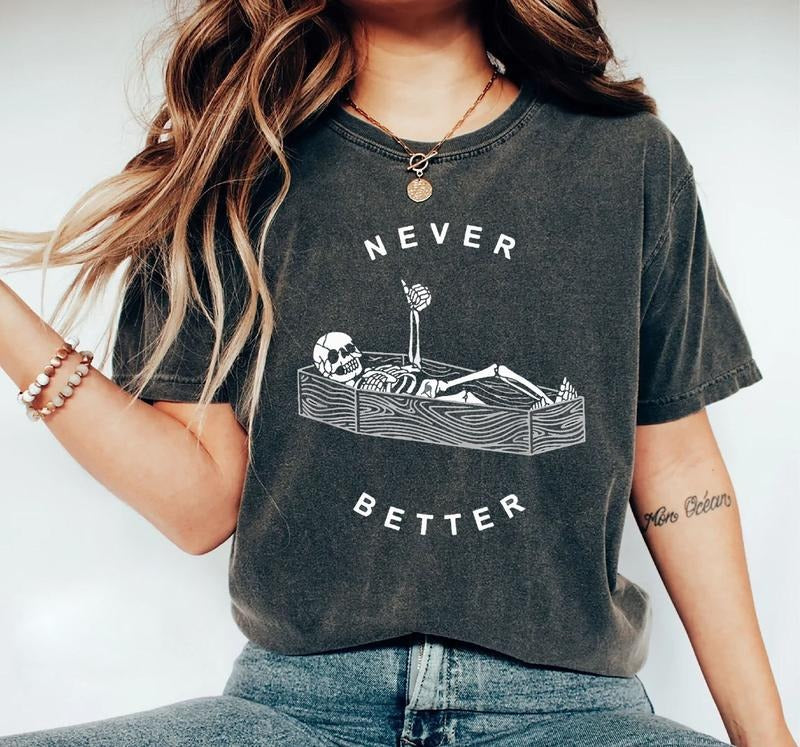 Never Better Skeleton T-Shirt, Funny Dead Inside Sarcastic Shirt, Funny Skeleton Shirt, Sarcastic Tee,Funny Gifts,Funny Mom Tee