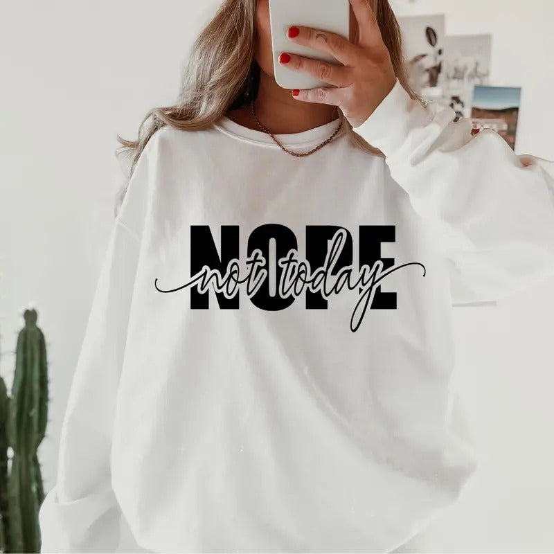 Nope Not Today Sweatshirt, Cotton Unisex Sweatshirt Direct to Garment Printed In the USA Casual and Comfortable Womenswear