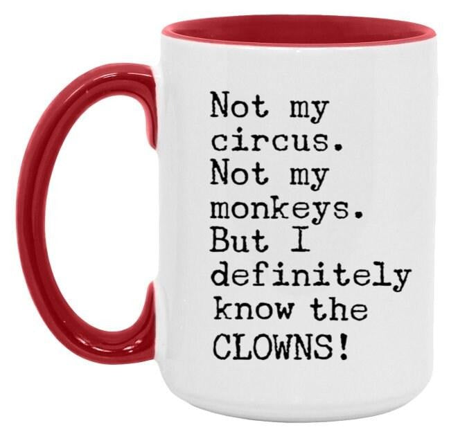 Not My Circus. Not My Monkeys. But I Definitely Know The Clowns! Funny Coffee Mug, Sarcastic Coffee Mug, Novelty Coffee Mug, Gifts For Work Bestie, 11 15oz Ceramic Cup, Cool Gifts For Women, Gifts For Christmas Birthday Drinkware Printed