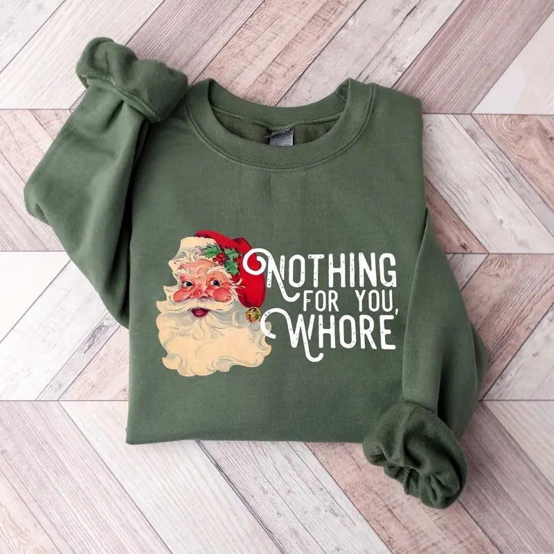Nothing For You Whore Sweatshirt, Vintage Santa Claus Sweatshirt, Santa Christmas Sweatshirt, Xmas Christmas Shirt, Funny Santa Sweatshirt, Xmas Holiday Shirt, Winter Holiday Shirt