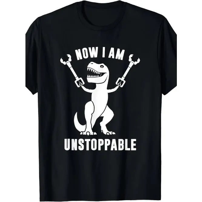 Now I'm unstoppable fun T-Rex T-shirt Made in USA