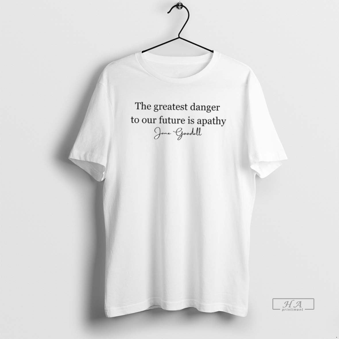Official Trendy Jane Goodall Quote The Greatest Danger To Our Future Is Apathy