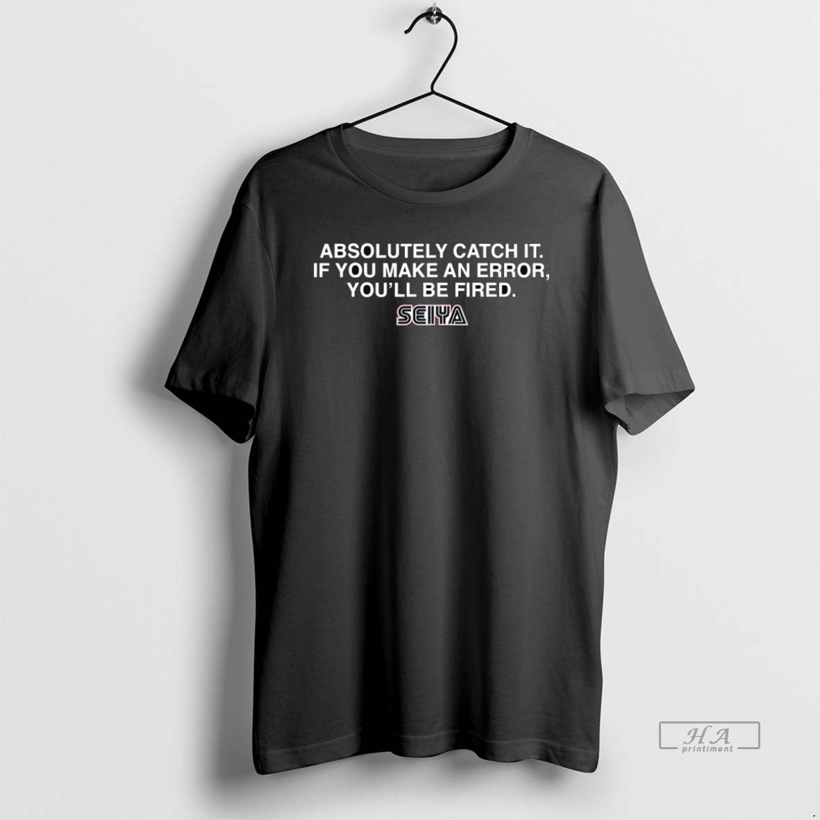 Official Trendy Seiya Absolutely Catch It If You Make An Error Youll Be Fired Tee