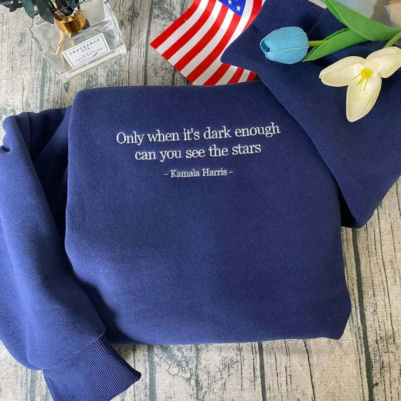 Only When It's Dark Enough Can You See The Stars Kamala Embroidered Shirt Sweatshirt Hoodie, Feminist Embroidered Hoodie, Kamala Harris Quote Embroidered Shirt