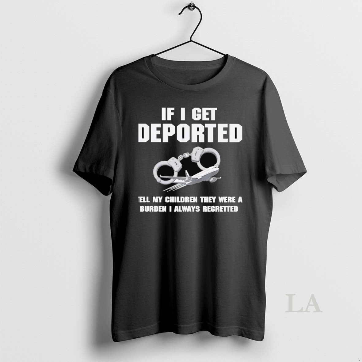 Original If I Get Deported Tell My Children They Were A Burden I Always Regretted