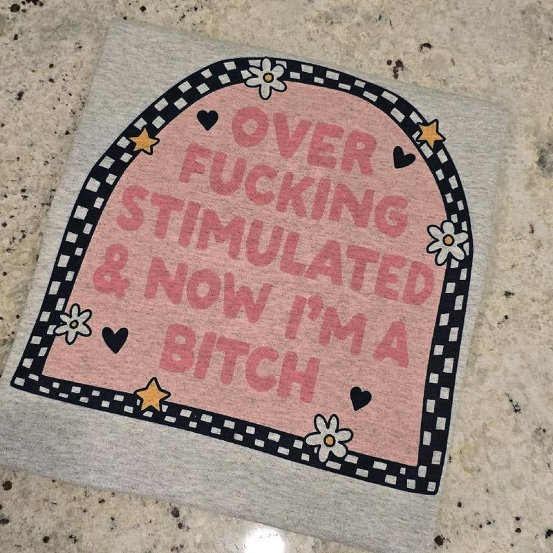 Over stimulated and now im a b funny Graphic tee