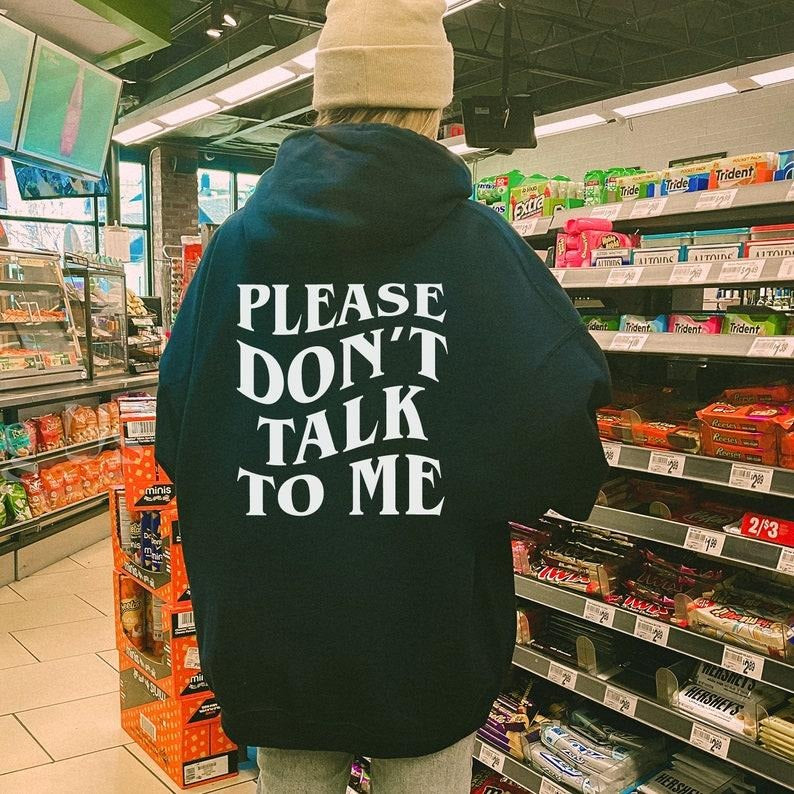 Please Don't Talk to Me Hoodie, Streetwear Hoodie, Funny introvert Sweatshirt, Sarcastic Introvert gift, Unisex Clothing, Slogan T-shirt, sweater and Hoodie Cotton