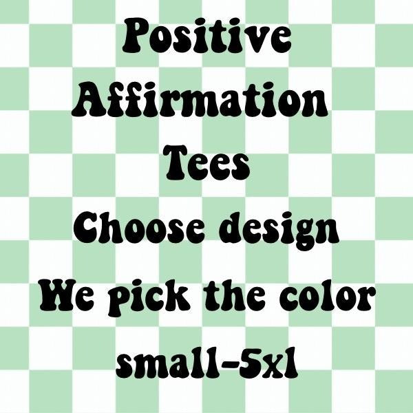 Postitive Affirmations Designed T-shirts we pick color you pick design