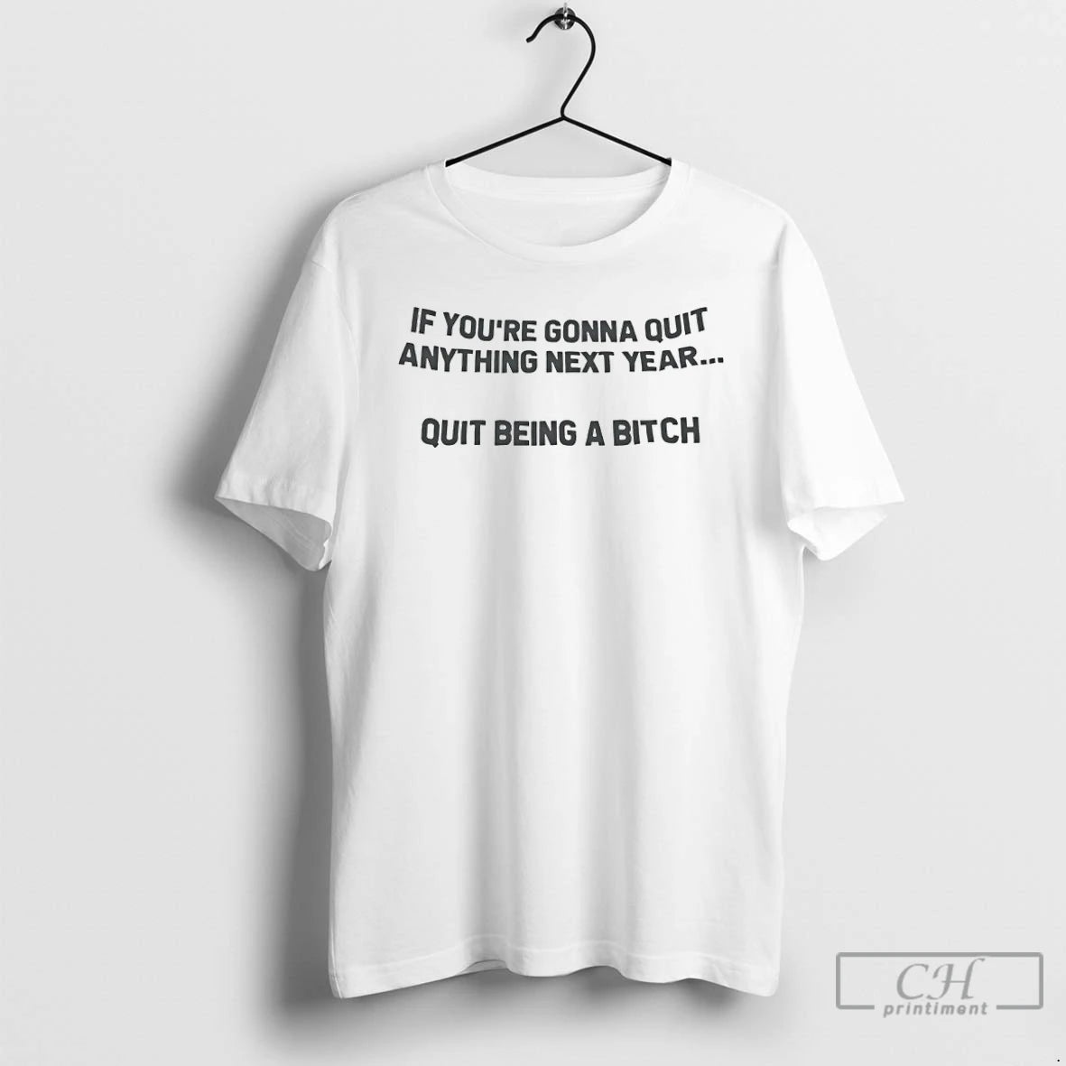 Premium If Youre Going To Quit Anything Next Year Quit Being A Bitch T Shirts