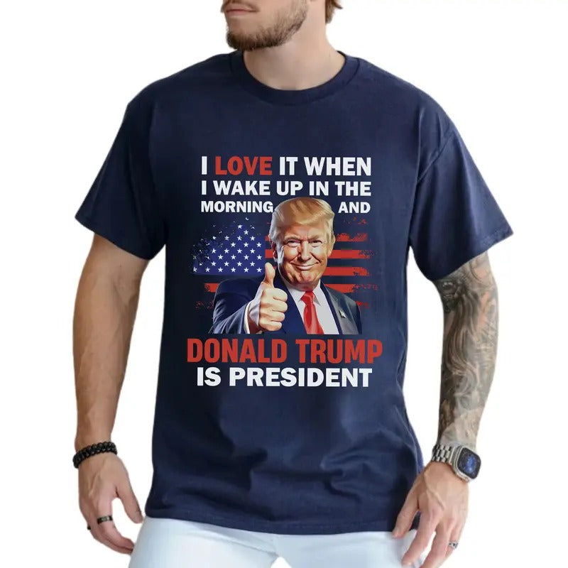 President Trummp Graphic Tee, I Love It When I Wake Up And Trummp Is President T-shirt, Supporter Unhinged Tee For Men,...