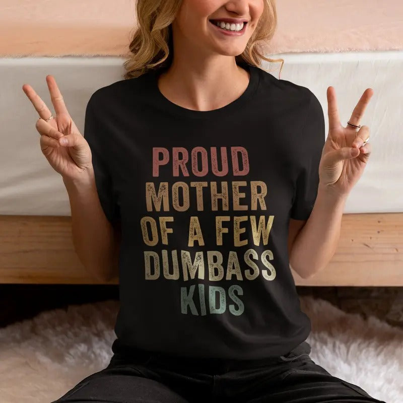 Proud Mother Of A Few Dumbass Kids Shirt, Mothers Day Gift, Funny Proud Mom Tshirt, Hilarious Gift From Daughter To Mom, Unisex T-Shirt, Short Sleeve Tee Shirt, Gifts For Mother, Gifts For Birthday