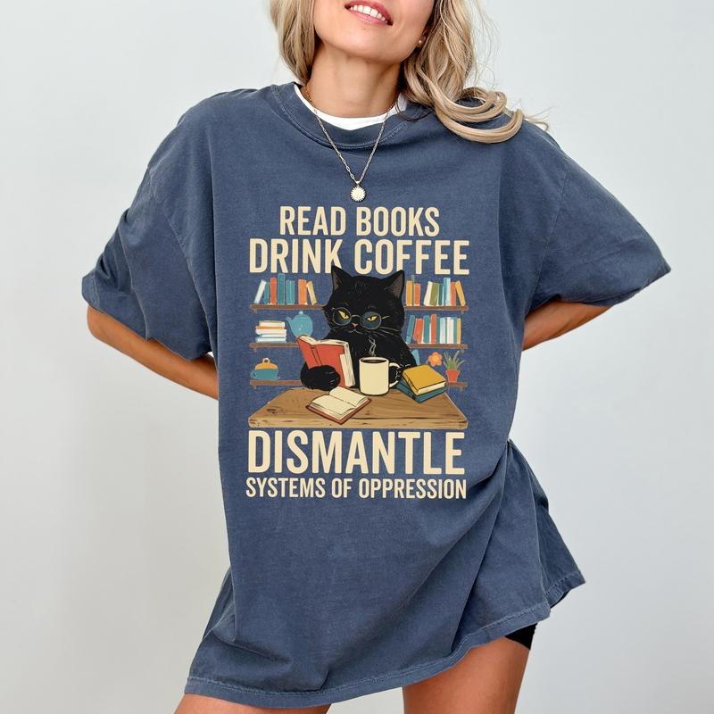Read Books Drink Coffee Dismantle Systems of Oppression Comfort Colors Shirt, Cat Ladies T-shirt, Femnist Outfits, Funny Sarcastic Black Cat Clothing