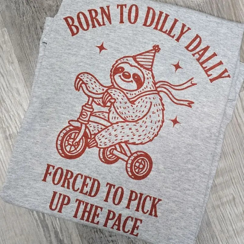 Red -Born to dilly dally forced to pick up the pace graphic Tee or Sweatshirt