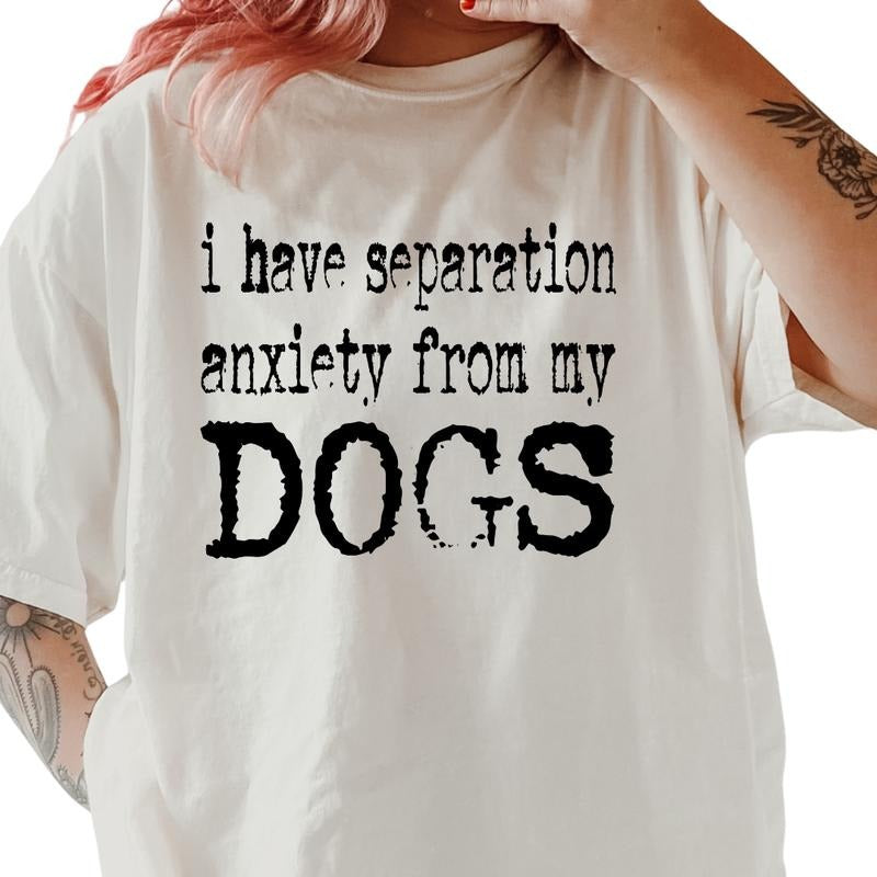 SEPERATION ANXIETY FROM MY DOGS Shirt ~ Unisex Apparel Relaxed Fit Printed In The USA Clothing Womenswear Casual Comfort Cotton Top Athletic Boho Chic