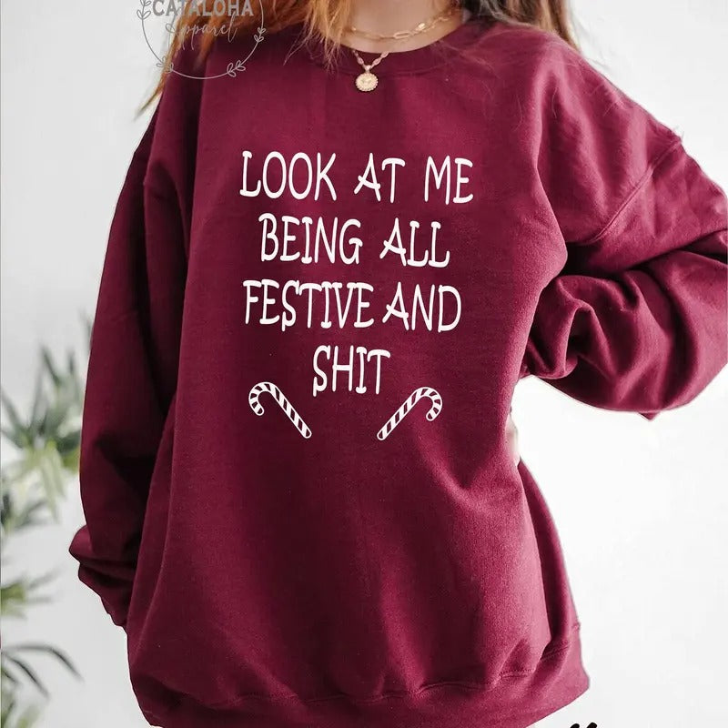 Sarcastic Holiday sweatshirt, Look at Me Being All Festive and Shit, Offensive Christmas sweatshirt, Funny Christmas Sweater, Family x-mas Cotton Crewneck