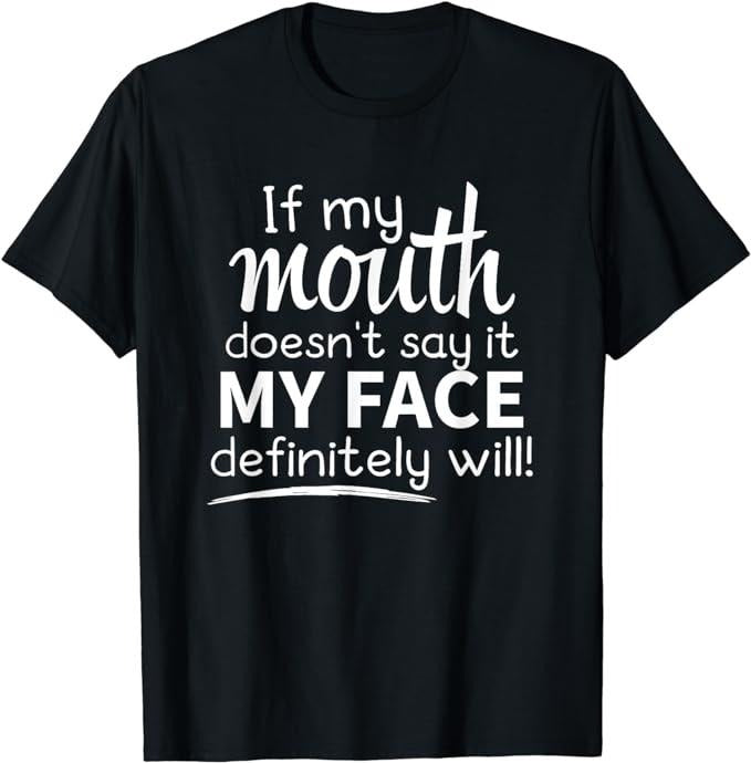 Sarcastic Work Shirts, If My Mouth Doesn't Say It My Face Will T-Shirt Menswear Top