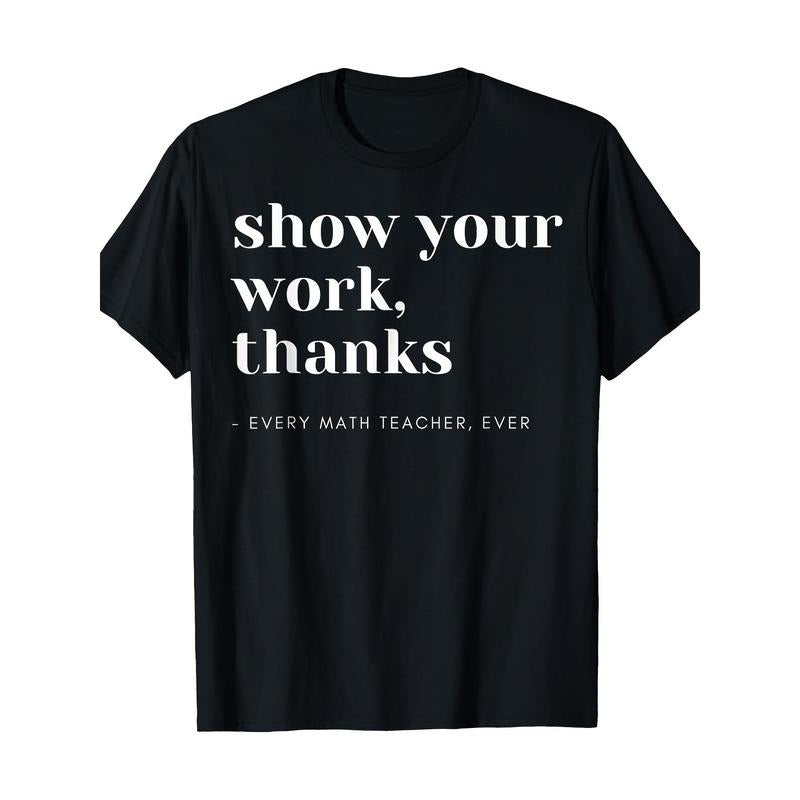 Show Your Works, Math Teachers T-Shirt Made in USA