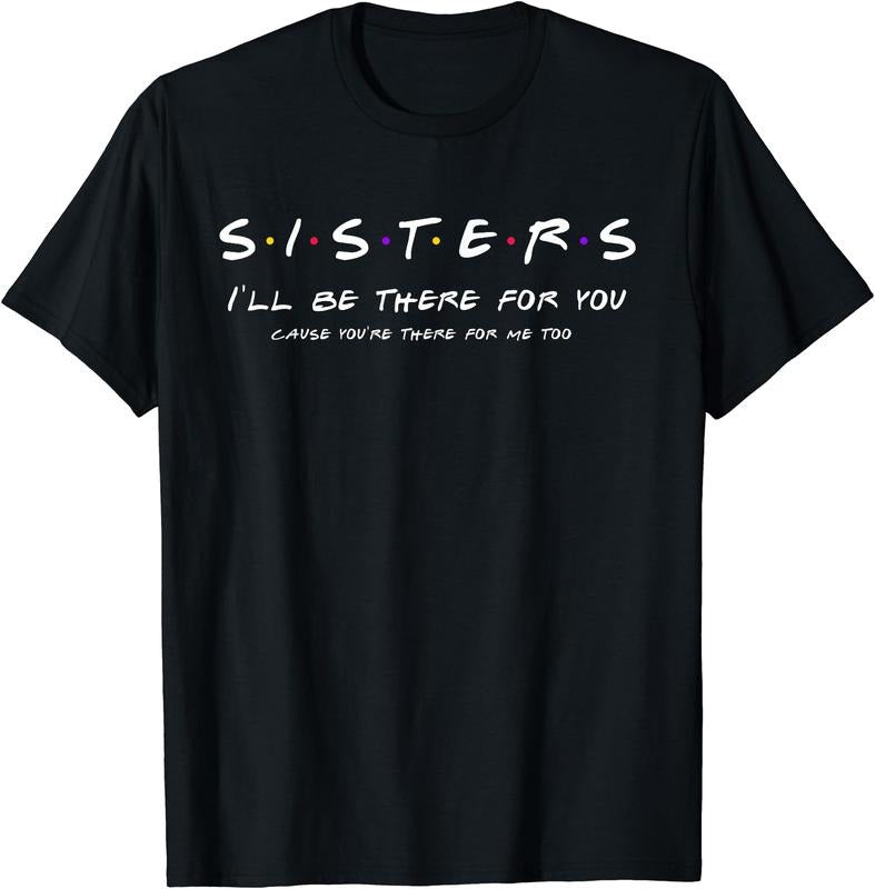 Sister - I'll Be There For You T-Shirt | Unisex Cotton Tee Gift, Size S-5XL