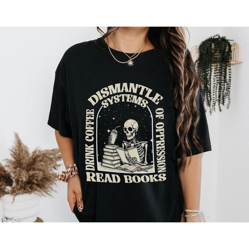 Skeleton Reading and Coffee Lover Tee, Dismantle Systems of Oppression Shirt, Radical Bookworm Shirt,Gift for Reader, Funny Book Lover