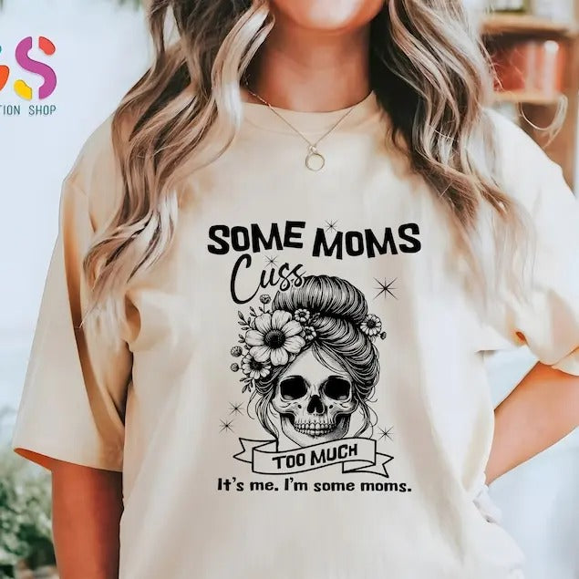 Some Moms Cuss Too Much It's Me, I'm Some Moms, Funny Mom Shirt, Mothers Day T-Shirt, Mom Life T-Shirt, Fun Humor Bad Girl Women Outfit