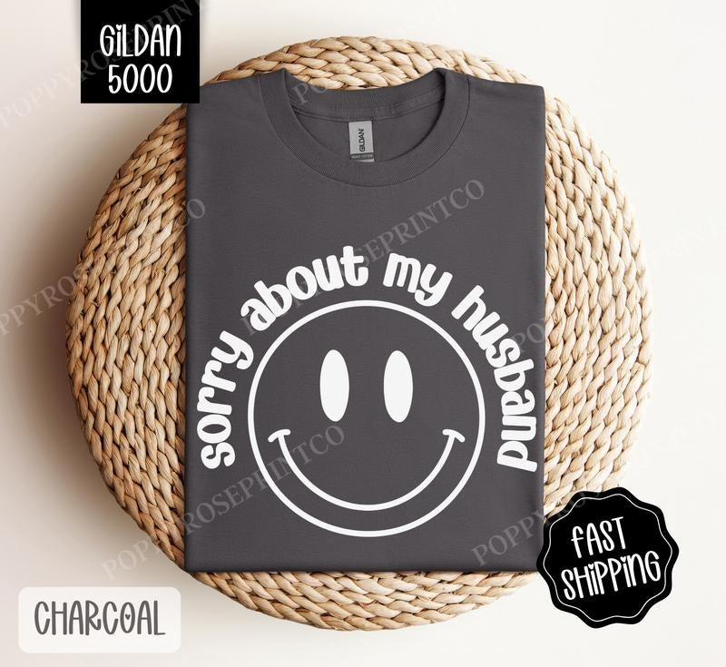 Sorry About My Husband Shirt Gildan, Funny Wife Tee, Women's Smiley Tshirt Plus Sizes, Gift for Her Hoodie, Sweatshirt