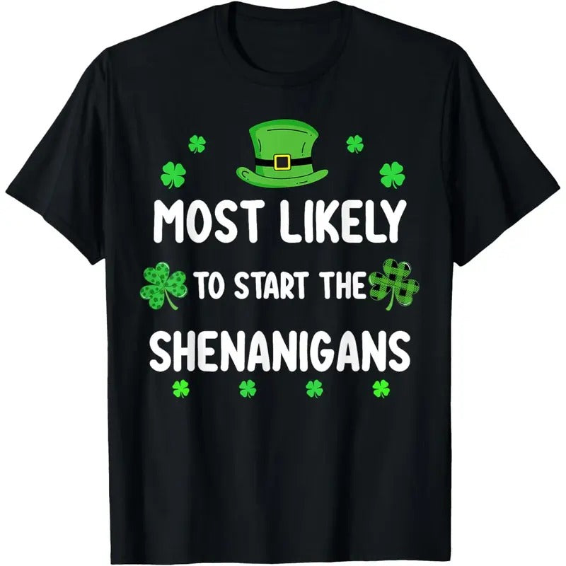 St Patricks day Shamrock Most Likely To Start The Shenanigan T-Shirt made in USA