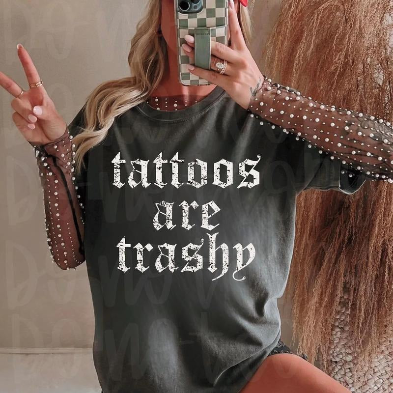 Tattoos are Trashy Shirt ~ Unisex Apparel Relaxed Fit Printed In The USA Clothing Womenswear Casual Comfort Cotton Top Athletic Boho Chic Summer Everyday