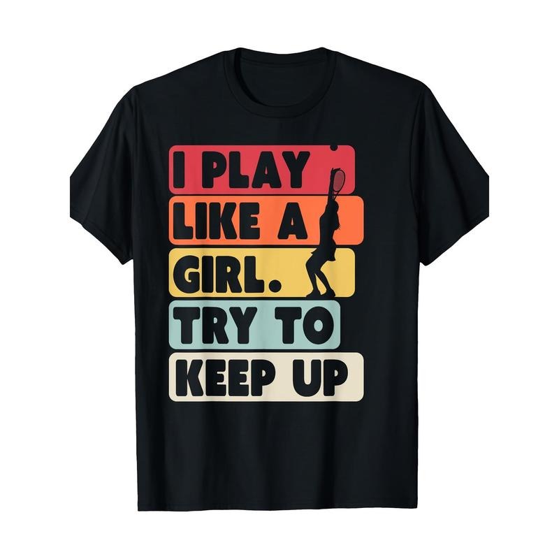 Tennis Shirt. Retro Style I Play Like A Girl Try To Keep Up T-Shirt 100% Cotton Made in USA