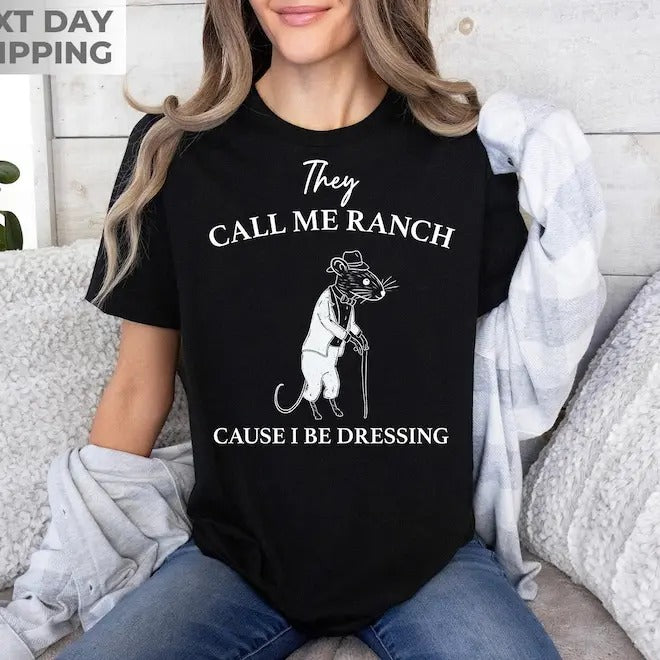 They Call Me Ranch, Cause I Be Dressing, Meme Tshirt, Vintage Drawing T-Shirt, Sarcastic T Shirt, Unisex Tee, Funny Meme T Shirt Top Womenswear