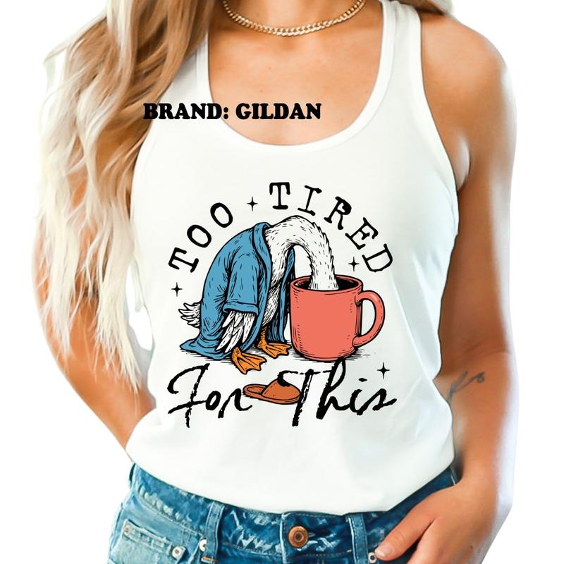 Too Tired For This GILDAN BRAND Shirt - Women's Clothing Direct to Garment Printed USA Unisex Sizing