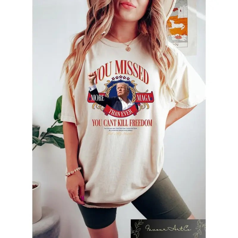 Trump 2024 Shirt, You Missed More MAGA Than Ever Shirt, Trump You Can't Kill Freedom Tshirt, Political Tshirt, Republican Election Shirt