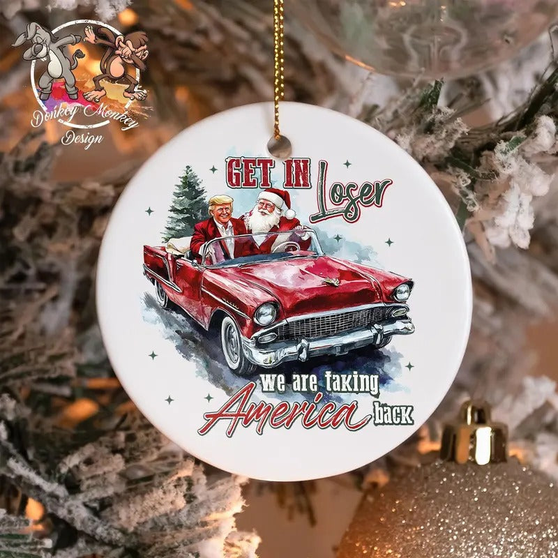 Trump Ornament, Get In Loser We Taking America back, Trump Won Again ornament, Christmas Trump Ornament, Gift For...