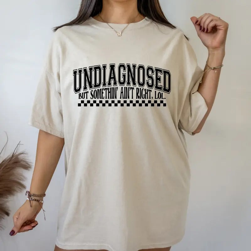 Undiagnosed but Something; Ain't Right- T-Shirt - Print is Sublimation, Unisex T-Shirt, Funny Tee,Gift Idea, Relaxed Fit, Casual Apparel, Great with Jeans, Womenswear Graphic