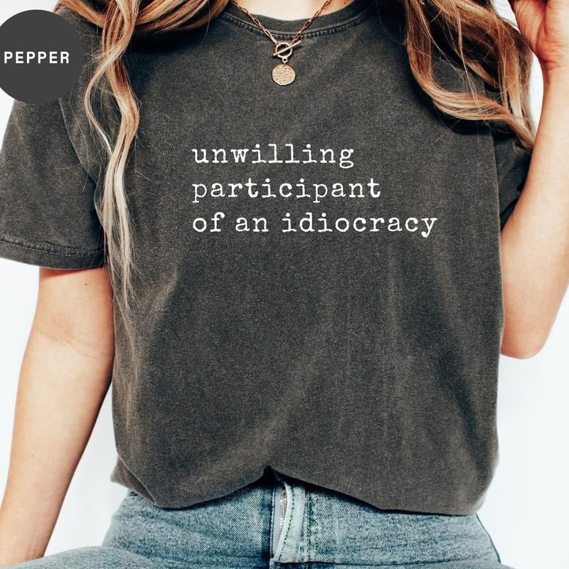 Unwilling Participant of an Idiocracy Shirt - Kakistocracy Shirt - Political Anti Trump Tee - Gender Neutral Shirt