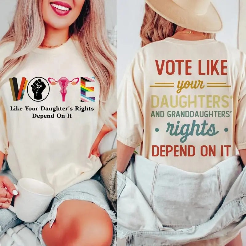 Vote Like Your Daughters Rights Depend On It Shirt, Sarcastic Graphic Tee, Unisex Classic Cotton Tee with a Two-Sided...
