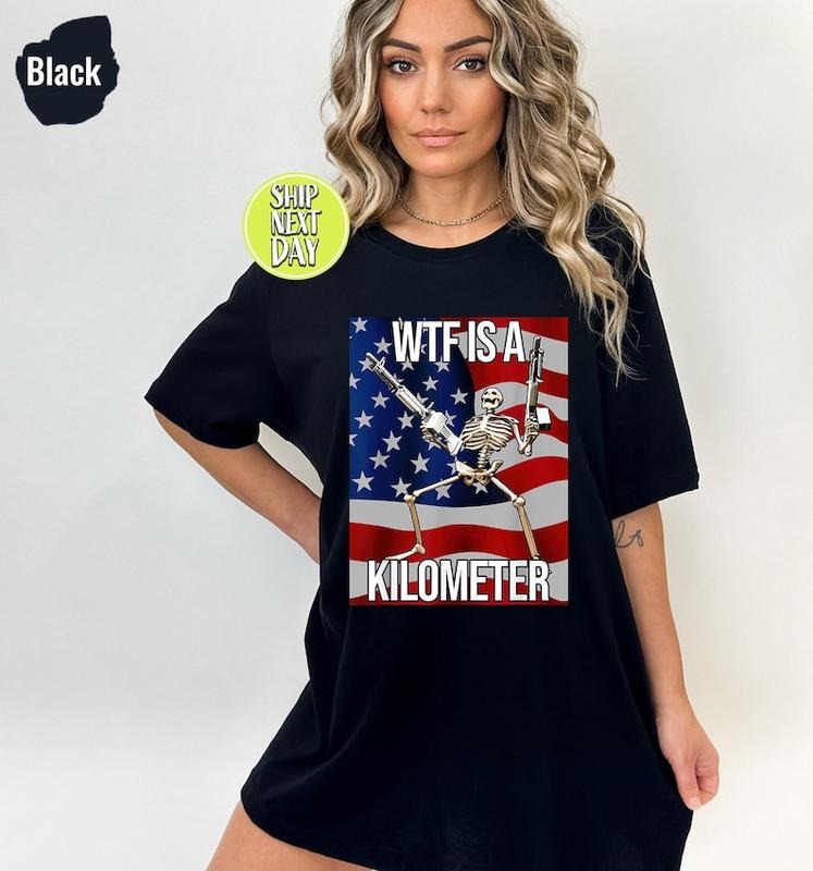 WTF Is A Kilometer Funny T-shirt, July 4th skeleton Funny Cringey USA Meme T-Shirt, USA Flag , Veteran Day Tee, Funny Gamer T-shirt, sweater and Hoodie