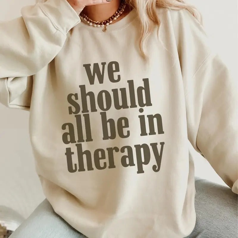 We Should All Be In Therapy Sweatshirt ~ Women's Clothing Printed in South Carolina USA Unisex Sizing