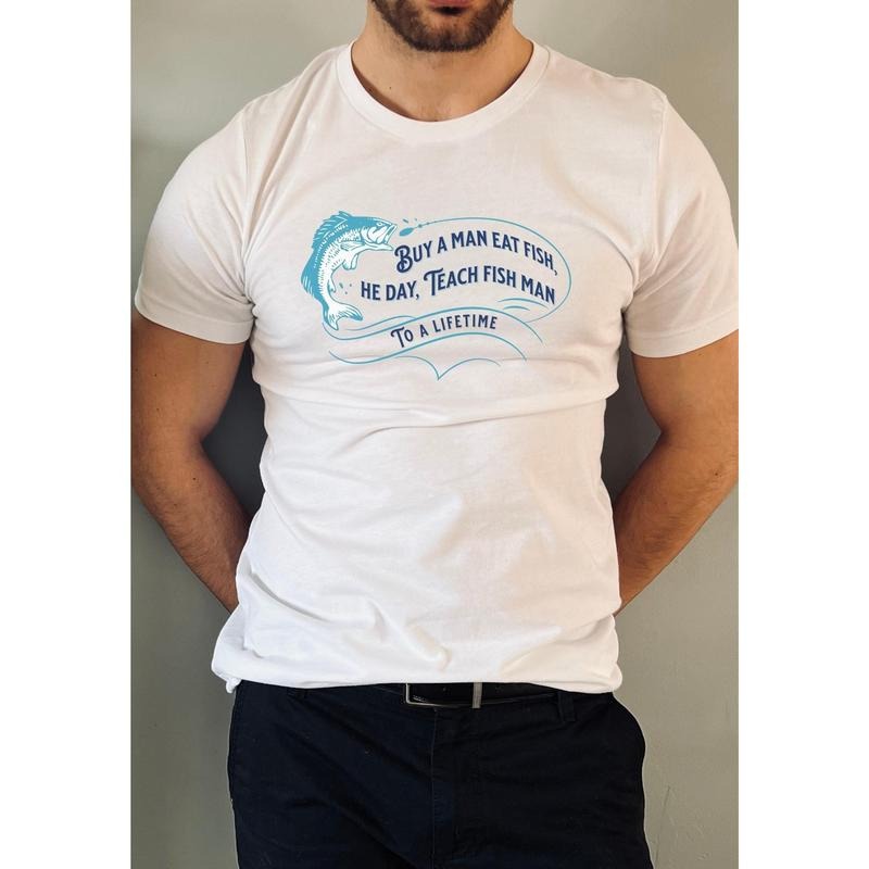 Weird Fishing T Shirt Hoodie Sweater- Buy A Man Eat Fish He Day Teach Man To A Lifetime - Silly Nonsense Quote Tee Gift For Fisher