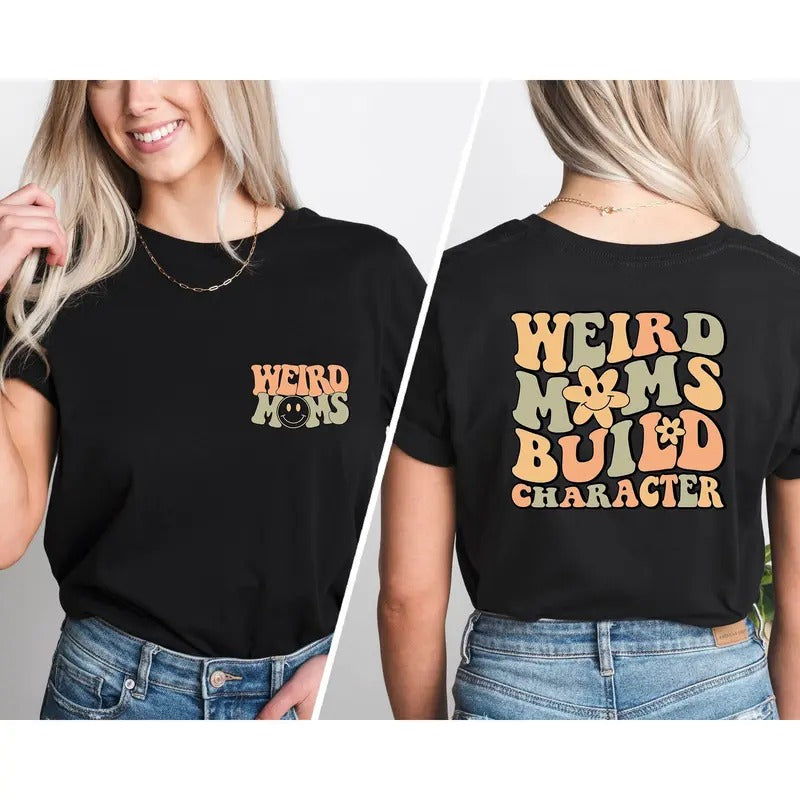 Weird Moms Build Character Shirt, Trendy Mom Shirt, Funny Mother's Day Gift, Gift for Mom, Mama Gifts, Mom shirt, Groovy Mama shirt