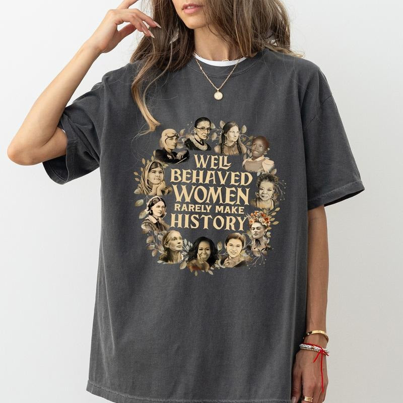 Well Behaved Women Rarely Make History Comfort Colors Shirt, Feminist T-shirt, Female Empowerment Clothing, Strong Women Tshirt Outfits, Womenswear