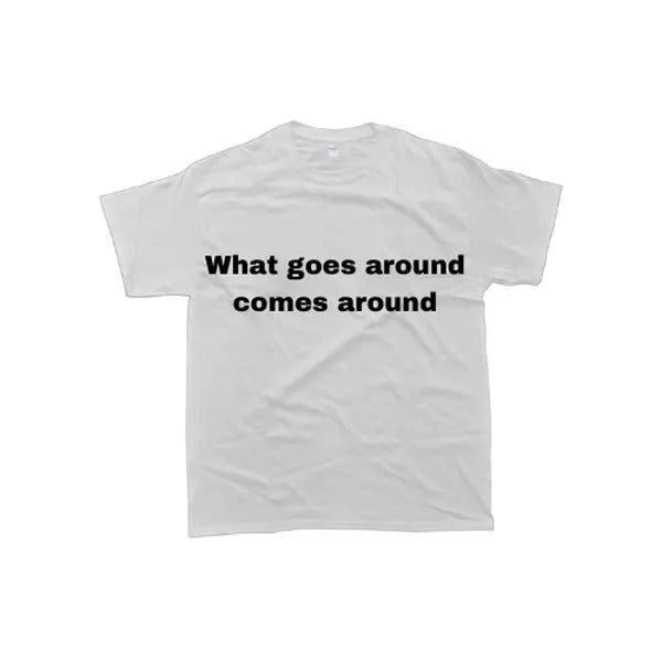 What Goes Around Comes Around Graphic T-shirt - Unisex Style, 100% Cotton - Menswear, T-Shirt