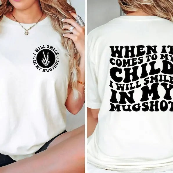 When It Comes To My Child I Will Smile In My Mugshot Shirt, Mom Shirt, Funny Mom Shirt, Mom Life, Unisex T-shirt, sweater and Hoodie 2 sides Cotton